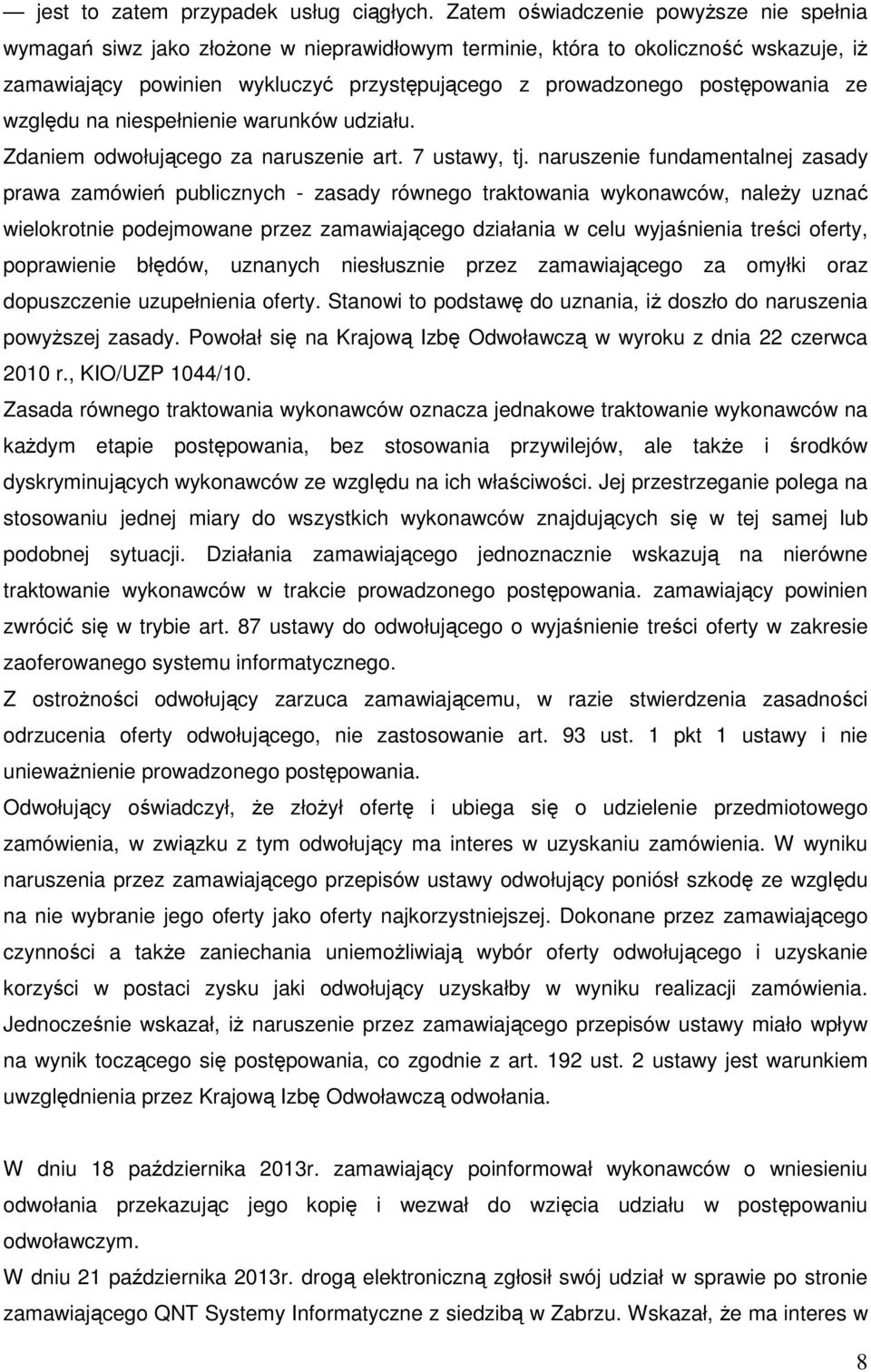 postępowania ze względu na niespełnienie warunków udziału. Zdaniem odwołującego za naruszenie art. 7 ustawy, tj.