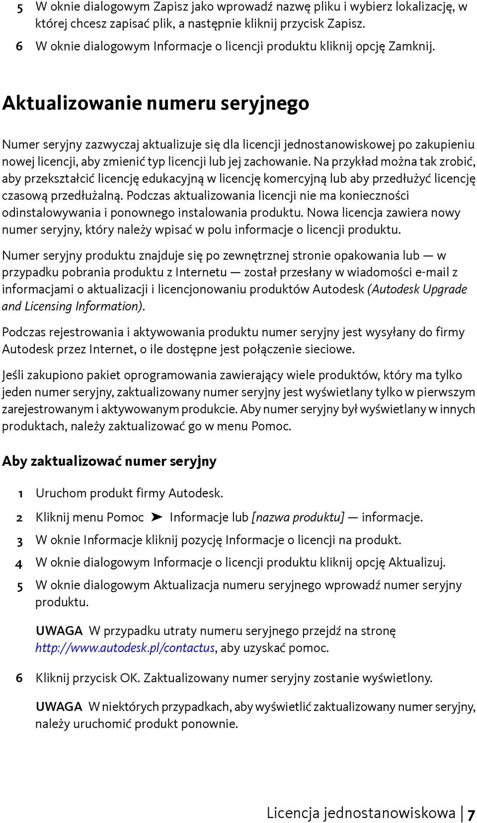 Aktualizowanie numeru seryjnego Numer seryjny zazwyczaj aktualizuje się dla licencji jednostanowiskowej po zakupieniu nowej licencji, aby zmienić typ licencji lub jej zachowanie.