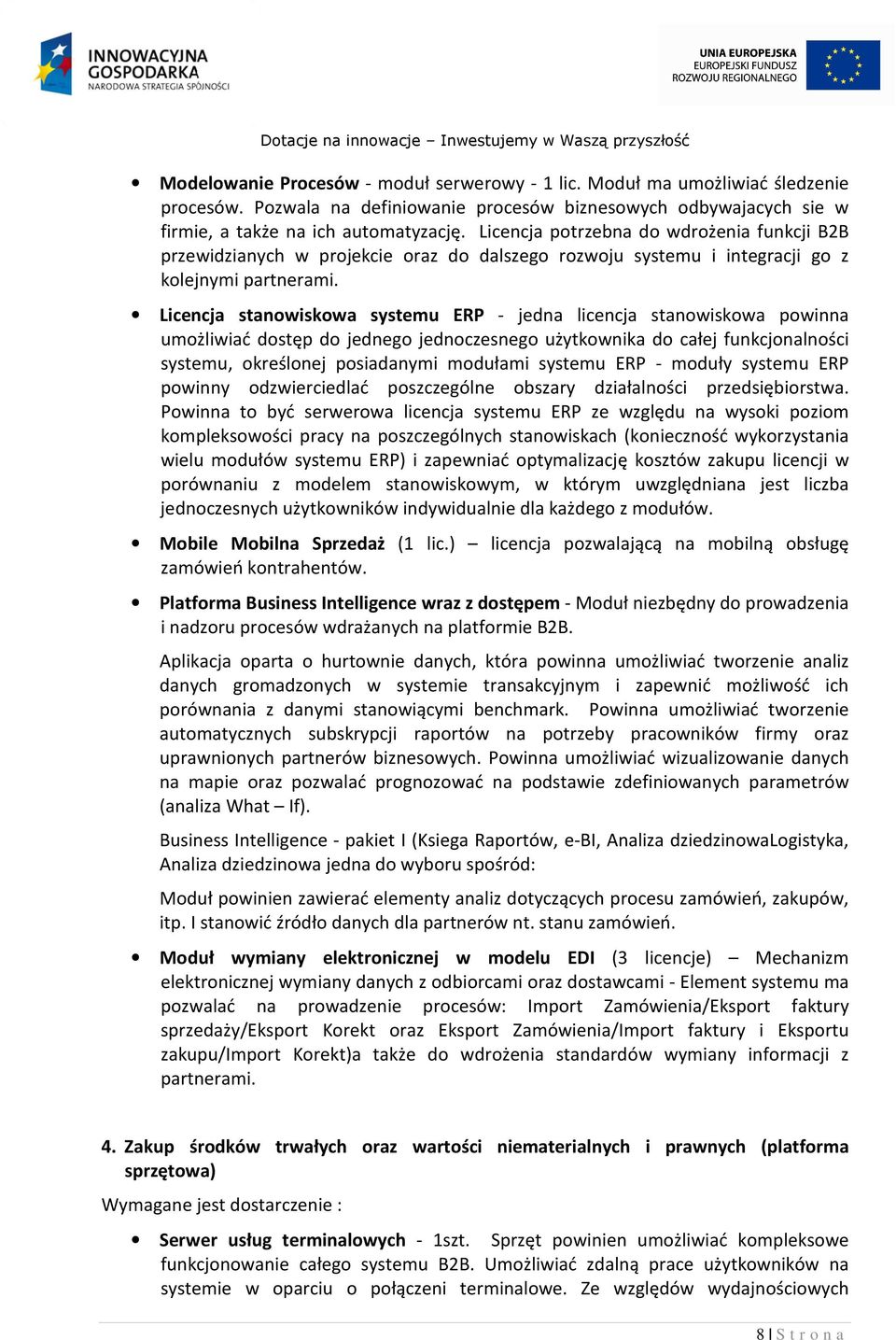 Licencja stanowiskowa systemu ERP - jedna licencja stanowiskowa powinna umożliwiać dostęp do jednego jednoczesnego użytkownika do całej funkcjonalności systemu, określonej posiadanymi modułami