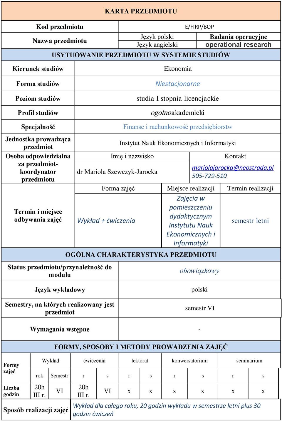 przedmiotu Termin i miejsce odbywania zajęć Status przedmiotu/przynależność do modułu Finanse i rachunkowość przedsiębiorstw Instytut Nauk Ekonomicznych i Informatyki Imię i nazwisko dr Mariola