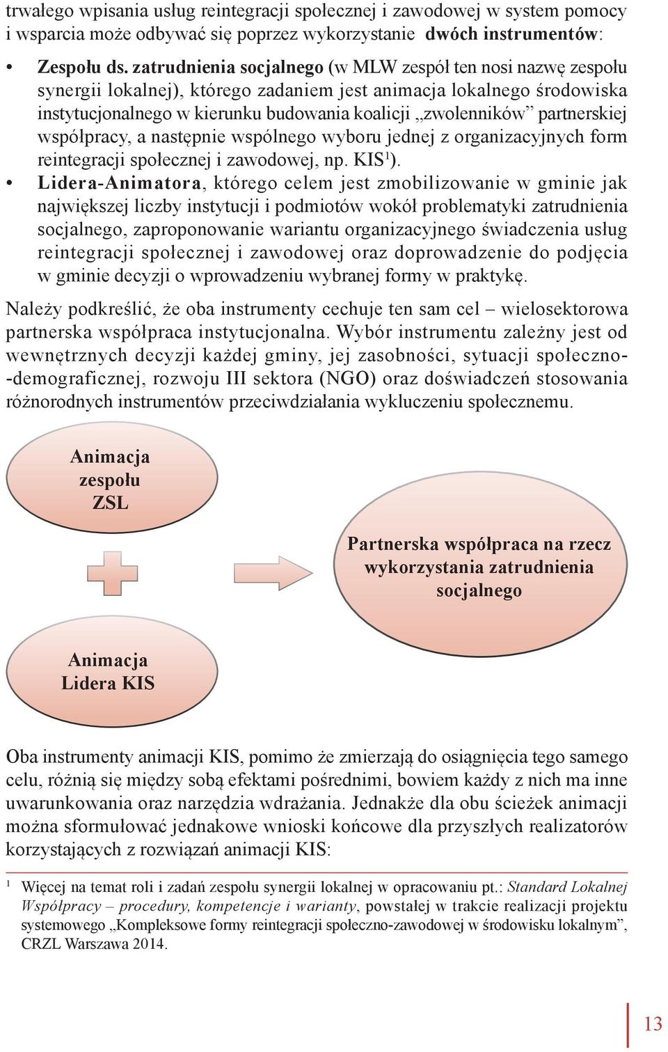 partnerskiej współpracy, a następnie wspólnego wyboru jednej z organizacyjnych form reintegracji społecznej i zawodowej, np. KIS 1 ).