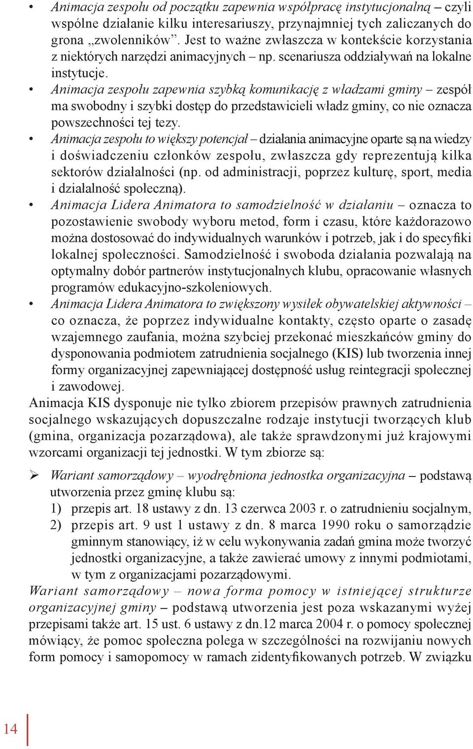 Animacja zespołu zapewnia szybką komunikację z władzami gminy zespół ma swobodny i szybki dostęp do przedstawicieli władz gminy, co nie oznacza powszechności tej tezy.