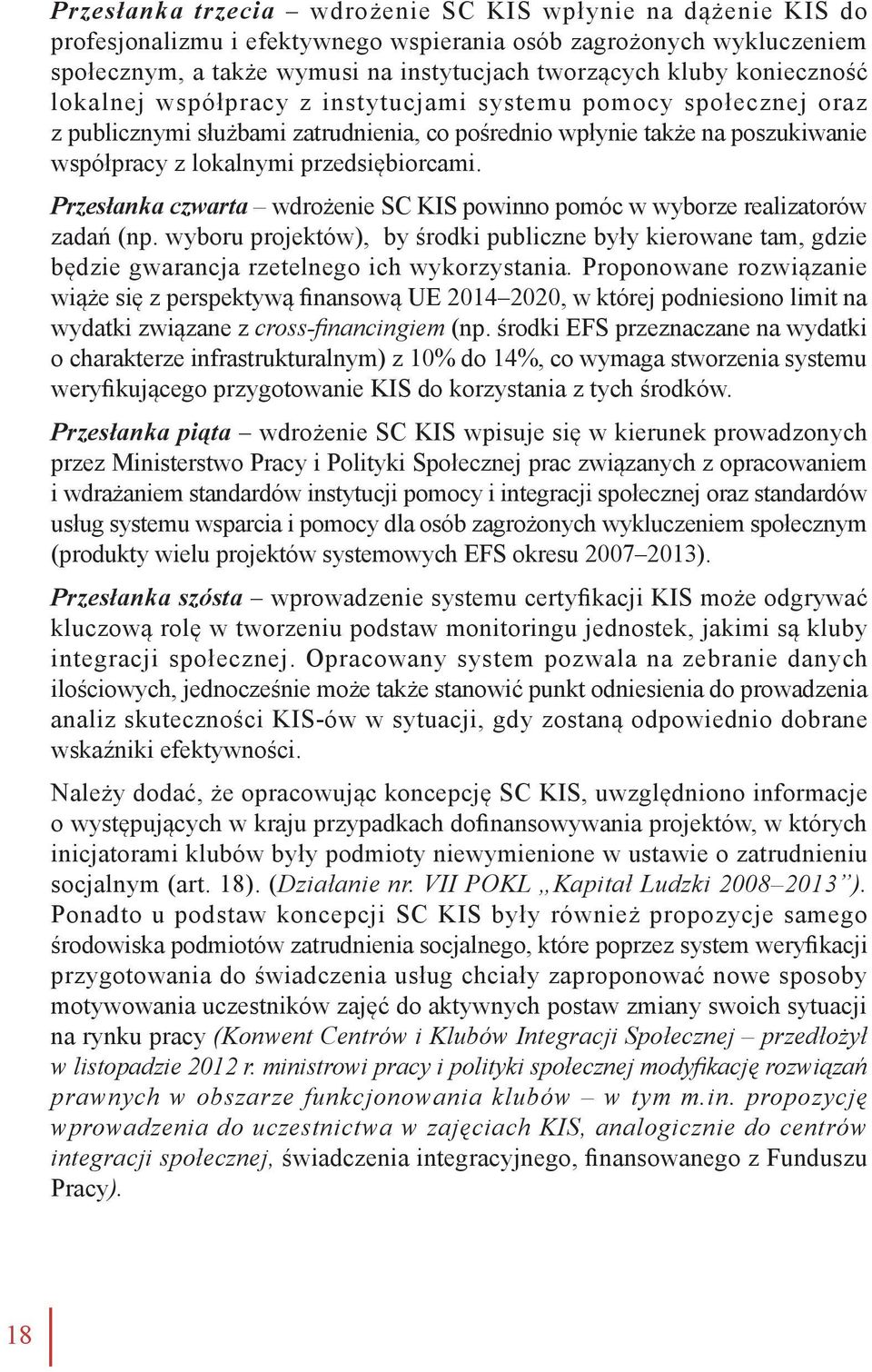 Przesłanka czwarta wdrożenie SC KIS powinno pomóc w wyborze realizatorów zadań (np. wyboru projektów), by środki publiczne były kierowane tam, gdzie będzie gwarancja rzetelnego ich wykorzystania.