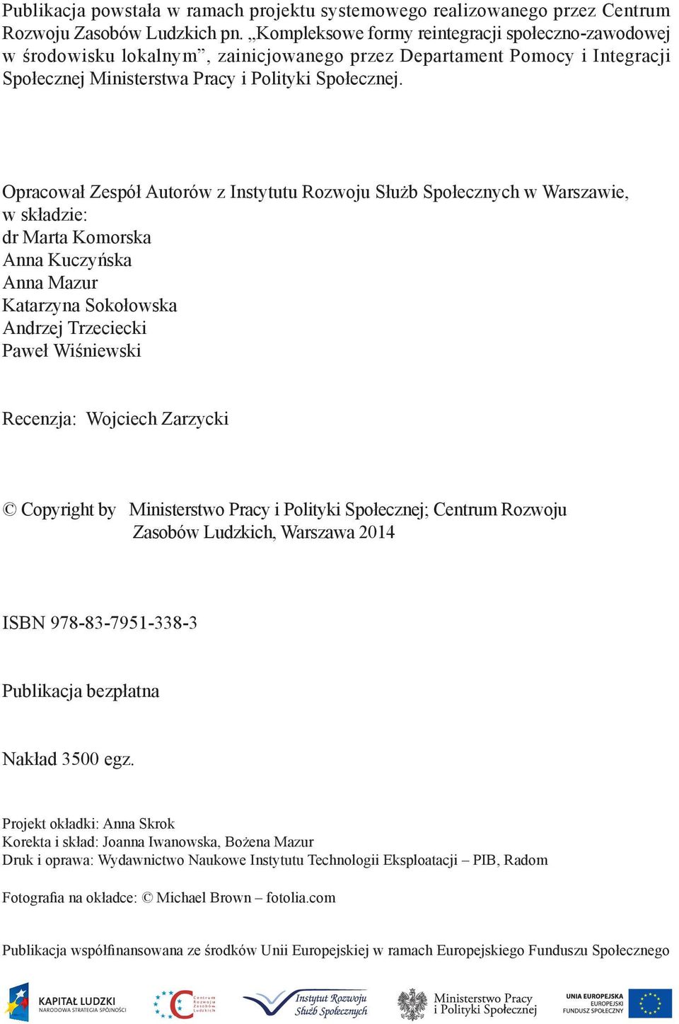 Opracował Zespół Autorów z Instytutu Rozwoju Służb Społecznych w Warszawie, w składzie: dr Marta Komorska Anna Kuczyńska Anna Mazur Katarzyna Sokołowska Andrzej Trzeciecki Paweł Wiśniewski Recenzja: