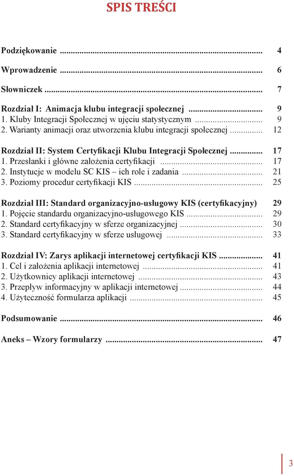 Instytucje w modelu SC KIS ich role i zadania... 21 3. Poziomy procedur certyfikacji KIS... 25 Rozdział III: Standard organizacyjno-usługowy KIS (certyfikacyjny). 29 1.