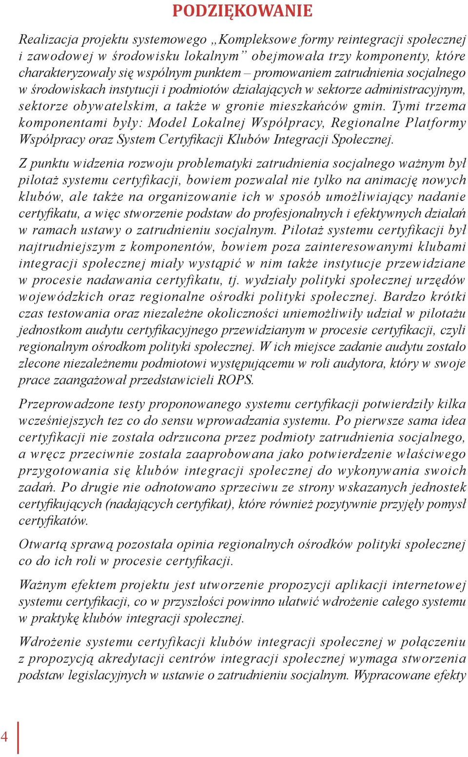 Tymi trzema komponentami były: Model Lokalnej Współpracy, Regionalne Platformy Współpracy oraz System Certyfikacji Klubów Integracji Społecznej.