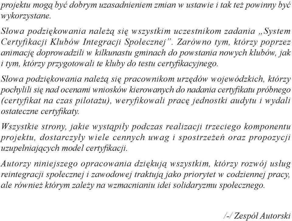 Zarówno tym, którzy poprzez animację doprowadzili w kilkunastu gminach do powstania nowych klubów, jak i tym, którzy przygotowali te kluby do testu certyfikacyjnego.