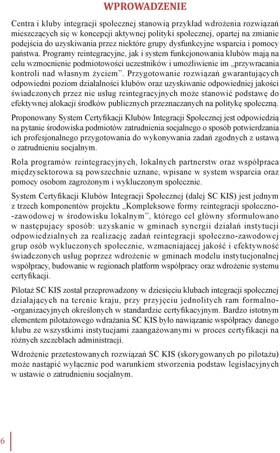 Programy reintegracyjne, jak i system funkcjonowania klubów mają na celu wzmocnienie podmiotowości uczestników i umożliwienie im przywracania kontroli nad własnym życiem.