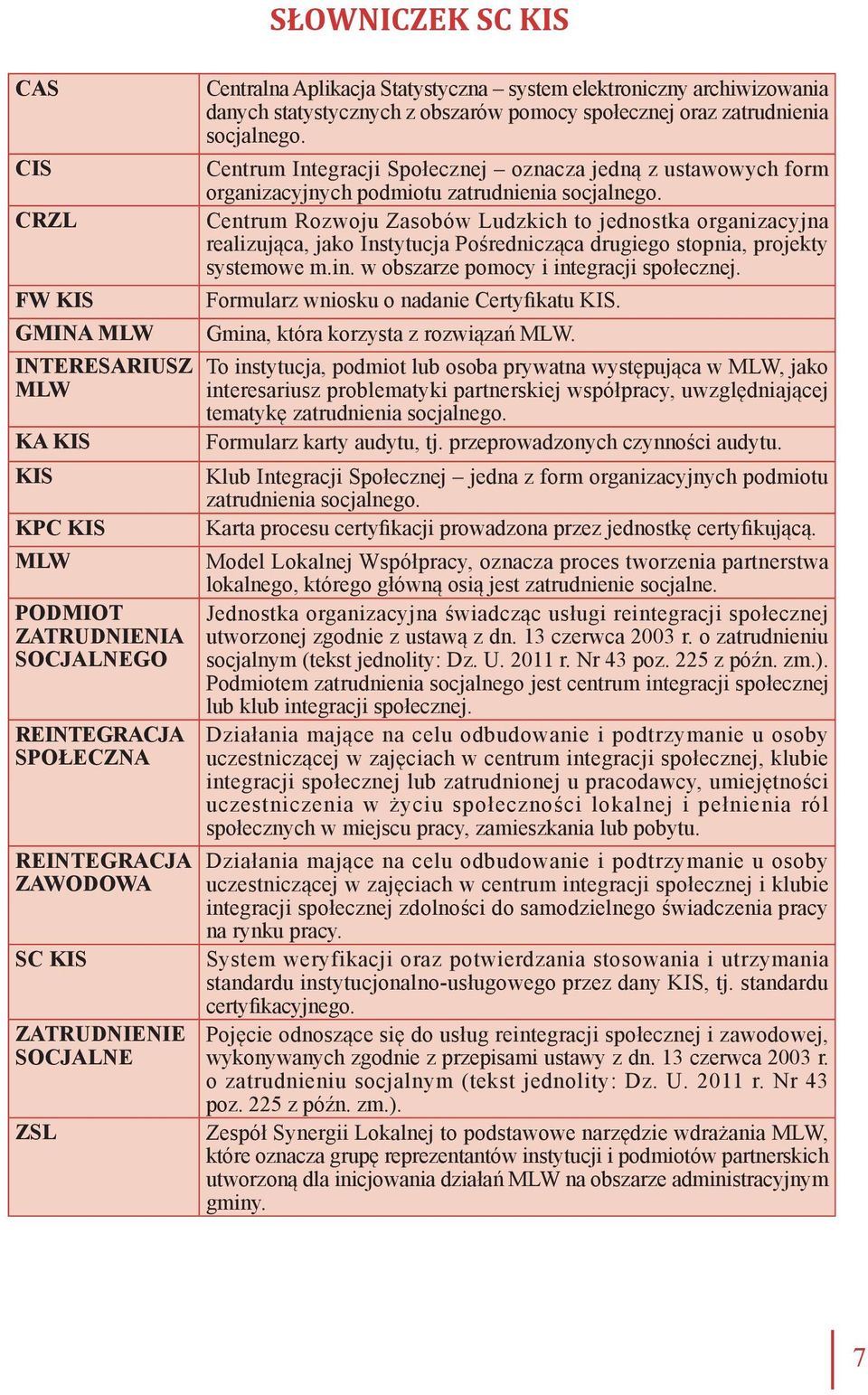 Centrum Integracji Społecznej oznacza jedną z ustawowych form organizacyjnych podmiotu zatrudnienia socjalnego.