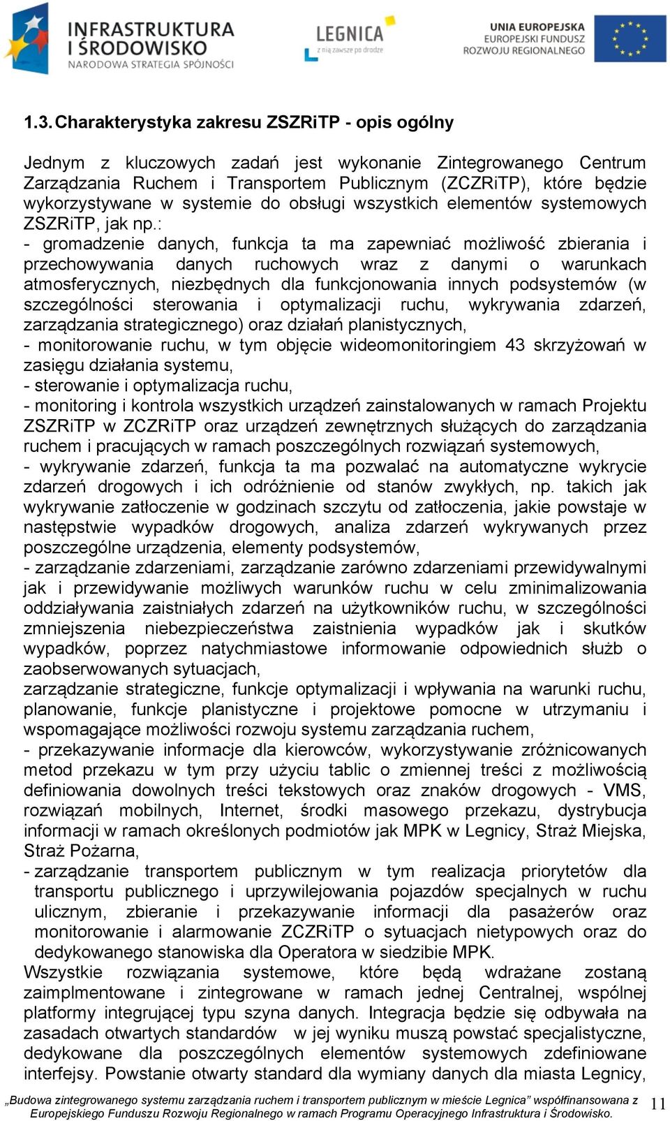 : - gromadzenie danych, funkcja ta ma zapewniać możliwość zbierania i przechowywania danych ruchowych wraz z danymi o warunkach atmosferycznych, niezbędnych dla funkcjonowania innych podsystemów (w
