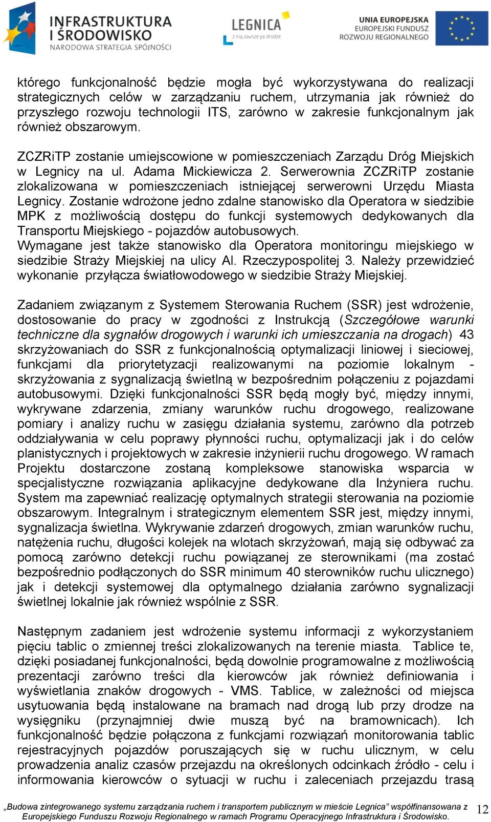 Serwerownia ZCZRiTP zostanie zlokalizowana w pomieszczeniach istniejącej serwerowni Urzędu Miasta Legnicy.