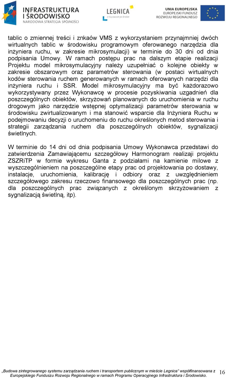 W ramach postępu prac na dalszym etapie realizacji Projektu model mikrosymulacyjny należy uzupełniać o kolejne obiekty w zakresie obszarowym oraz parametrów sterowania (w postaci wirtualnych kodów