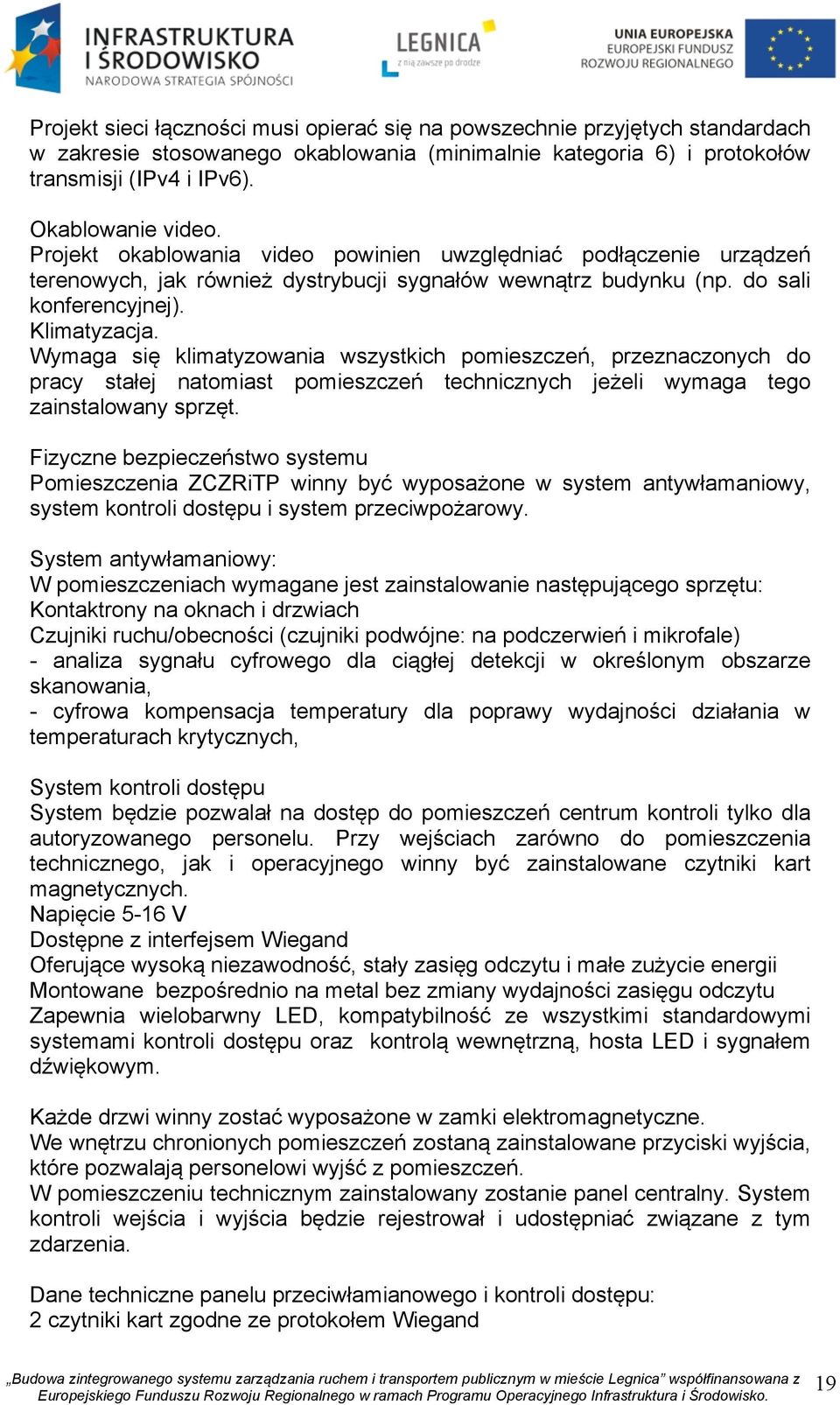 Wymaga się klimatyzowania wszystkich pomieszczeń, przeznaczonych do pracy stałej natomiast pomieszczeń technicznych jeżeli wymaga tego zainstalowany sprzęt.