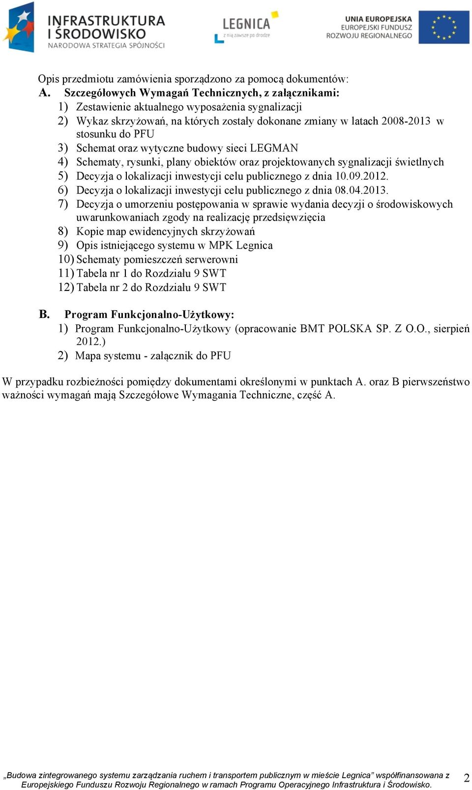 Schemat oraz wytyczne budowy sieci LEGMAN 4) Schematy, rysunki, plany obiektów oraz projektowanych sygnalizacji świetlnych 5) Decyzja o lokalizacji inwestycji celu publicznego z dnia 10.09.2012.