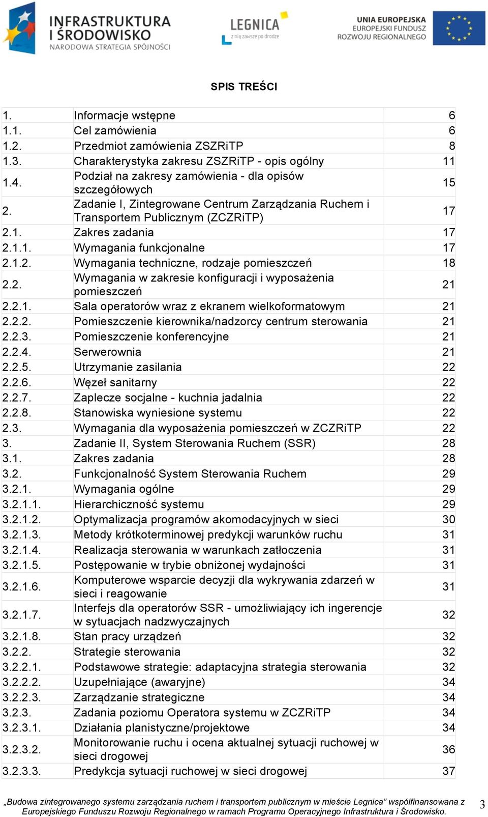 1.2. Wymagania techniczne, rodzaje pomieszczeń 18 2.2. Wymagania w zakresie konfiguracji i wyposażenia pomieszczeń 21 2.2.1. Sala operatorów wraz z ekranem wielkoformatowym 21 2.2.2. Pomieszczenie kierownika/nadzorcy centrum sterowania 21 2.