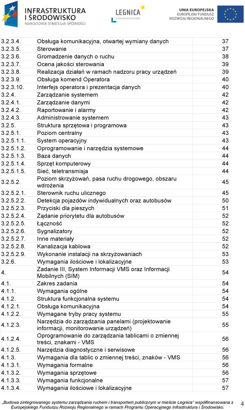 2.5. Struktura sprzętowa i programowa 43 3.2.5.1. Poziom centralny 43 3.2.5.1.1. System operacyjny 43 3.2.5.1.2. Oprogramowanie i narzędzia systemowe 44 3.2.5.1.3. Baza danych 44 3.2.5.1.4. Sprzęt komputerowy 44 3.