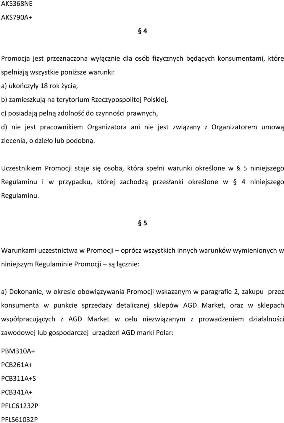 Uczestnikiem Promocji staje się osoba, która spełni warunki określone w 5 niniejszego Regulaminu i w przypadku, której zachodzą przesłanki określone w 4 niniejszego Regulaminu.