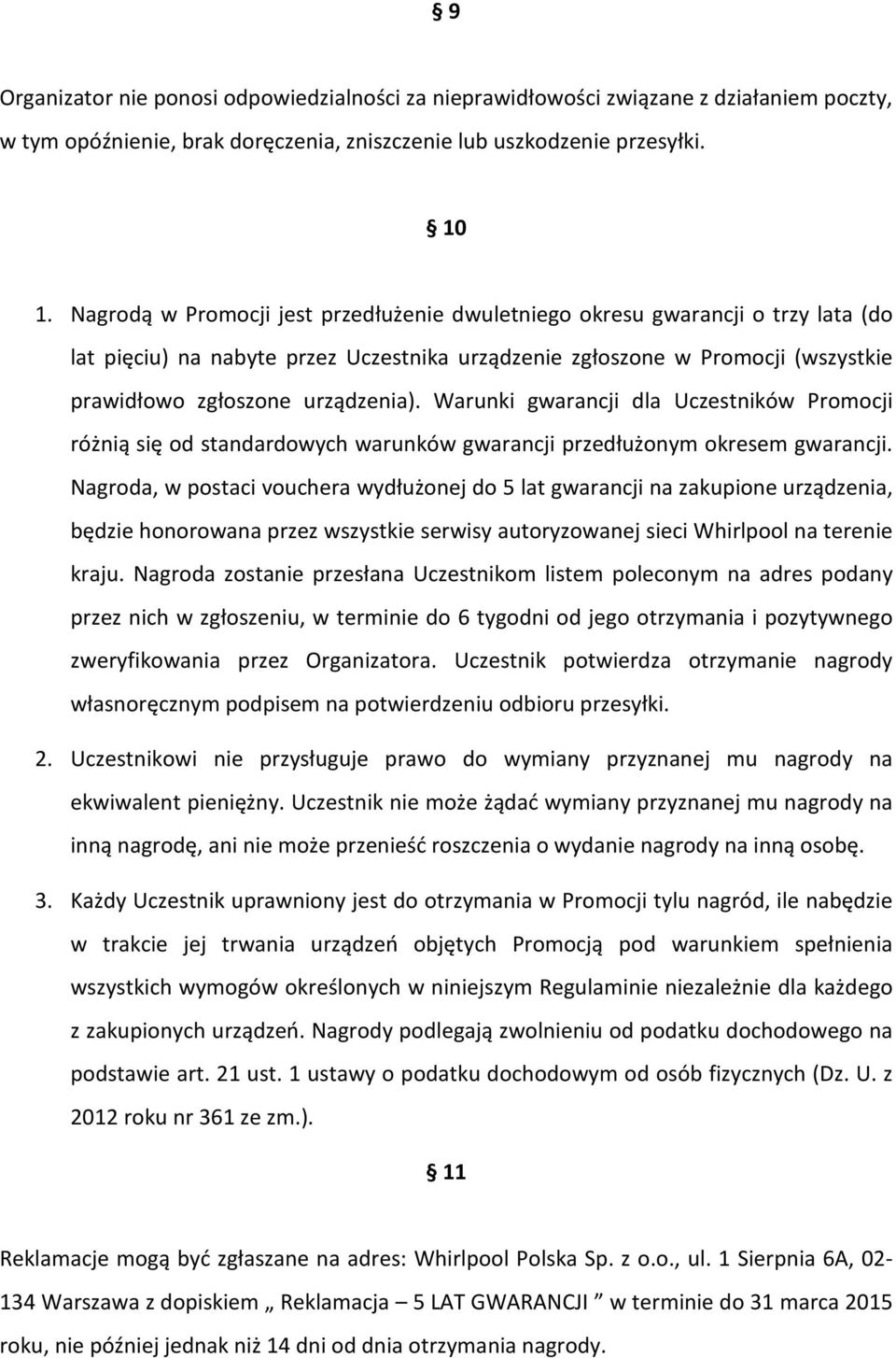 Warunki gwarancji dla Uczestników Promocji różnią się od standardowych warunków gwarancji przedłużonym okresem gwarancji.