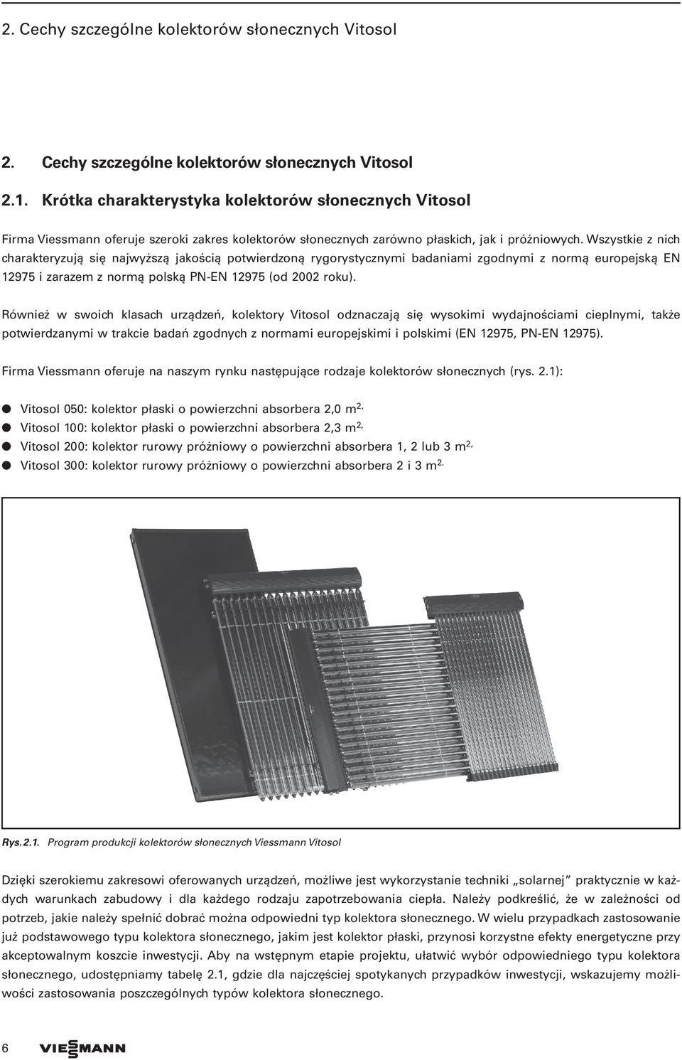 Wszystkie z nich charakteryzują się najwyższą jakością potwierdzoną rygorystycznymi badaniami zgodnymi z normą europejską EN 12975 i zarazem z normą polską PN-EN 12975 (od 2002 roku).