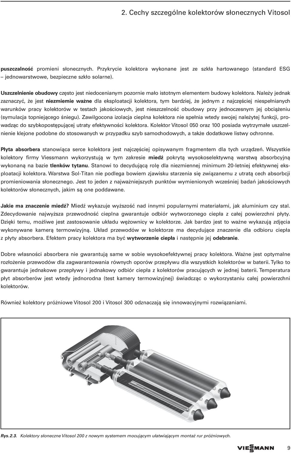 Należy jednak zaznaczyć, że jest niezmiernie ważne dla eksploatacji kolektora, tym bardziej, że jednym z najczęściej niespełnianych warunków pracy kolektorów w testach jakościowych, jest