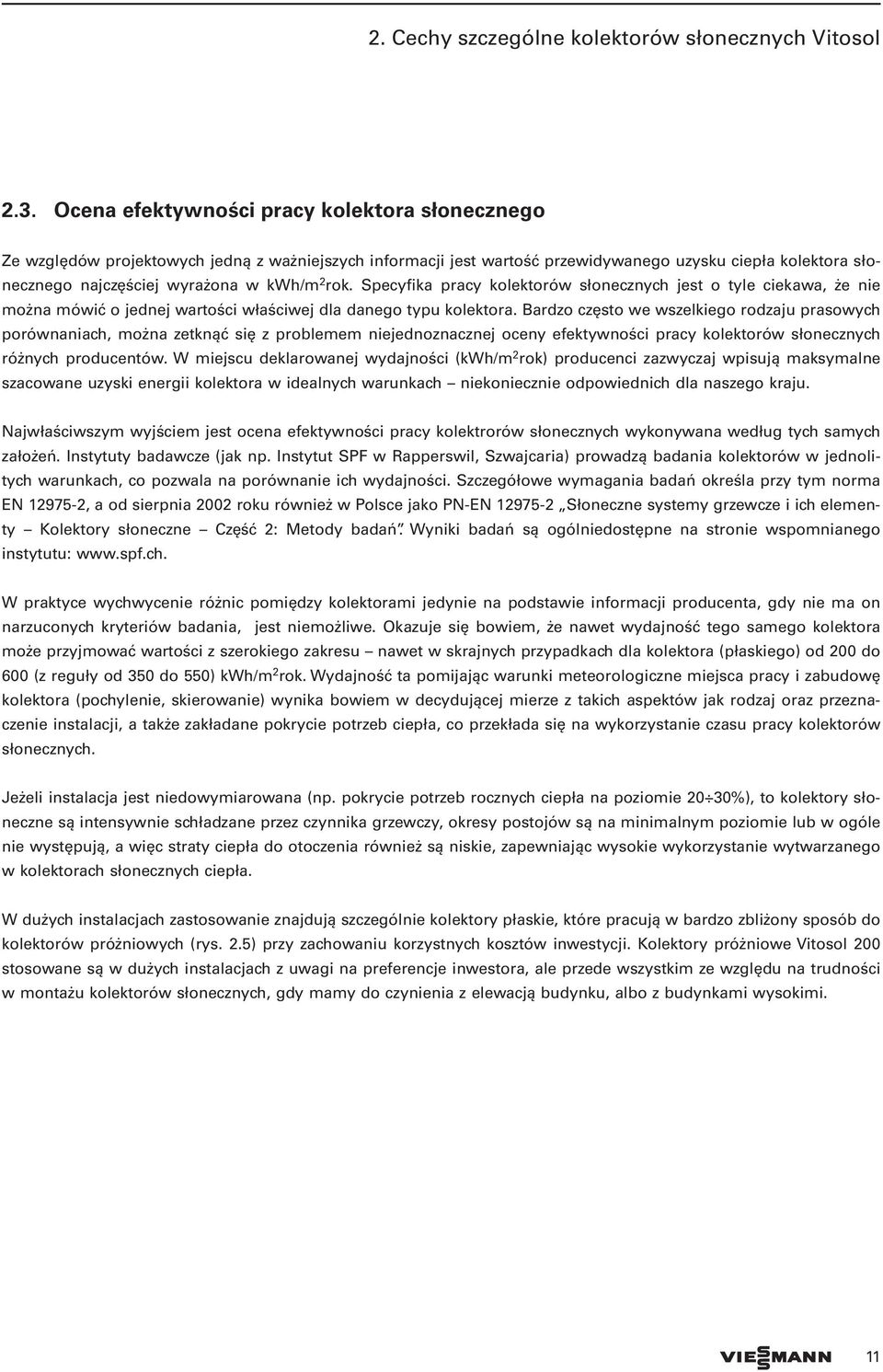 rok. Specyfika pracy kolektorów słonecznych jest o tyle ciekawa, że nie można mówić o jednej wartości właściwej dla danego typu kolektora.