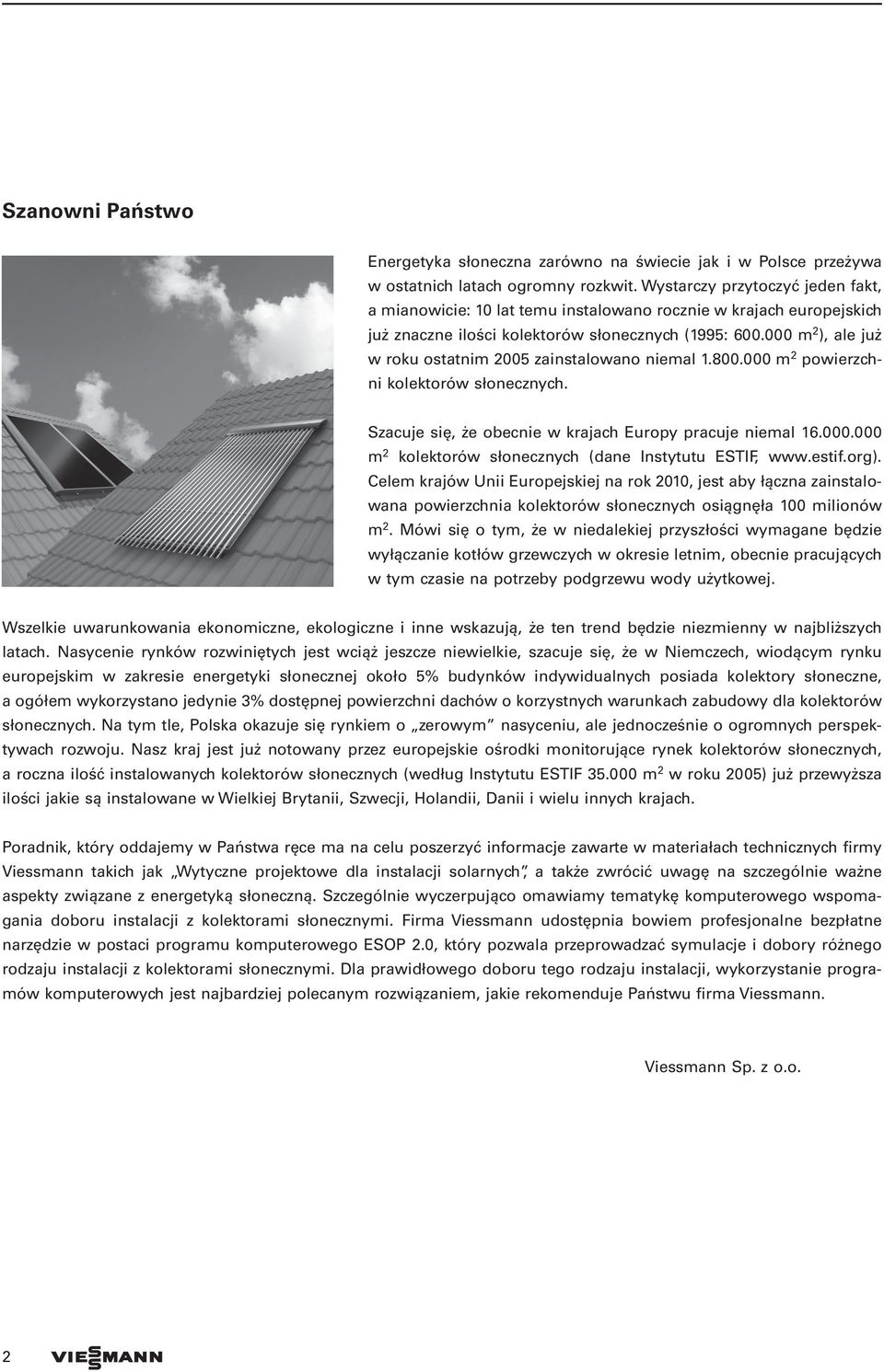 000 m 2 ), ale już w roku ostatnim 2005 zainstalowano niemal 1.800.000 m 2 powierzchni kolektorów słonecznych. Szacuje się, że obecnie w krajach Europy pracuje niemal 16.000.000 m 2 kolektorów słonecznych (dane Instytutu ESTIF, www.