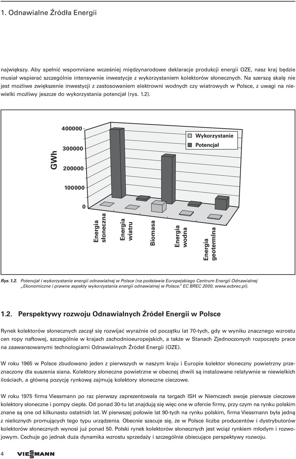 Na szerszą skalę nie jest możliwe zwiększenie inwestycji z zastosowaniem elektrowni wodnych czy wiatrowych w Polsce, z uwagi na niewielki możliwy jeszcze do wykorzystania potencjał (rys. 1.2).