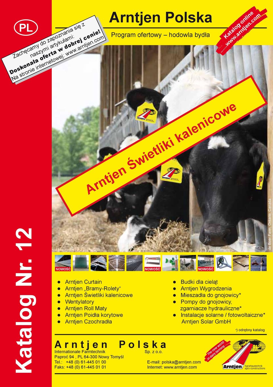 12 NOWOŚĆ NOWOŚĆ NOWOŚĆ Arntjen Curtain Budki dla cieląt Arntjen Bramy-Rolety Arntjen Wygrodzenia Arntjen Świetliki kalenicowe Mieszadła do gnojowicy* Wentylatory Pompy do gnojowicy,