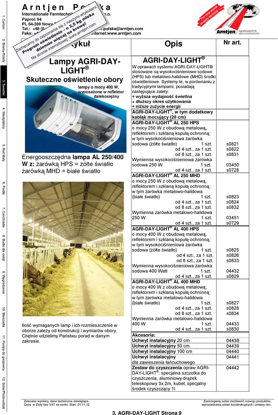 Lampy AGRI-DAY- LIGHT Skuteczne oświetlenie obory lampy o mocy 400 W, wyposażone w reflektor dalekosiężny Energooszczędna lampa AL 250/400 W z: żarówką HPS = żółte światło żarówką MHD = białe światło