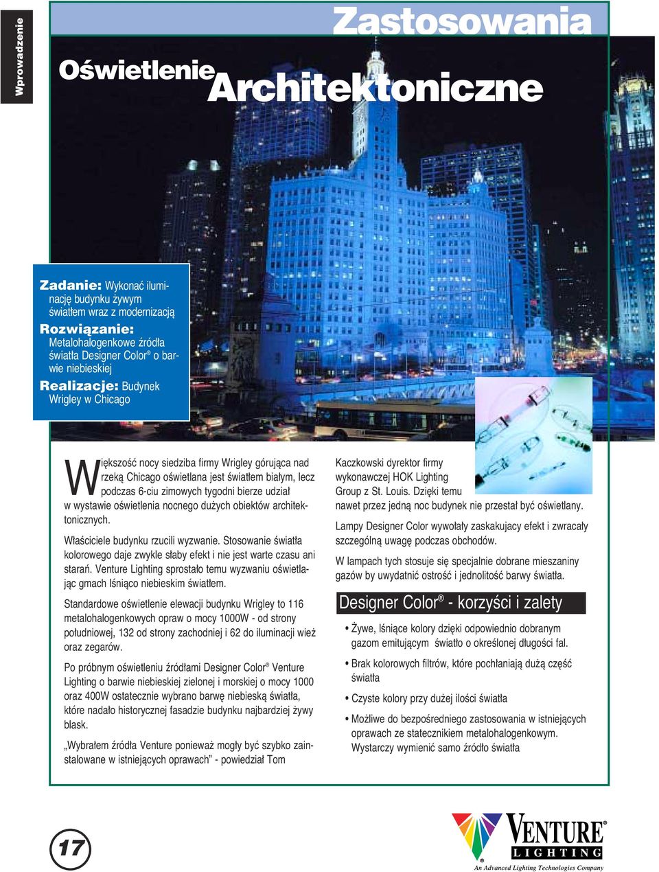 wystawie oêwietlenia nocnego du ych obiektów architektonicznych. W aêciciele budynku rzucili wyzwanie. Stosowanie Êwiat a kolorowego daje zwykle s aby efekt i nie jest warte czasu ani staraƒ.