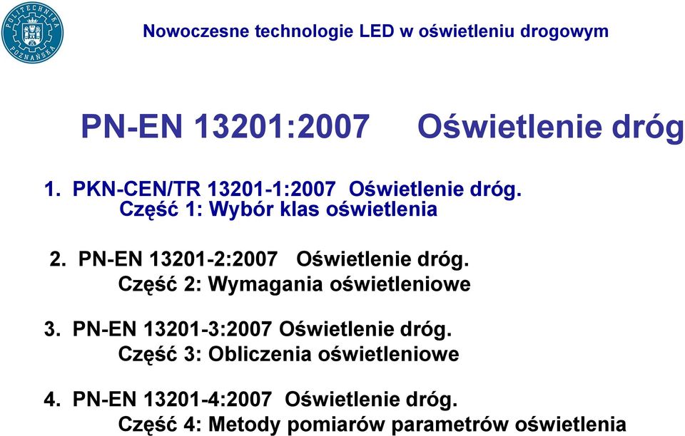 Część 2: Wymagania oświetleniowe 3. PN-EN 13201-3:2007 Oświetlenie dróg.