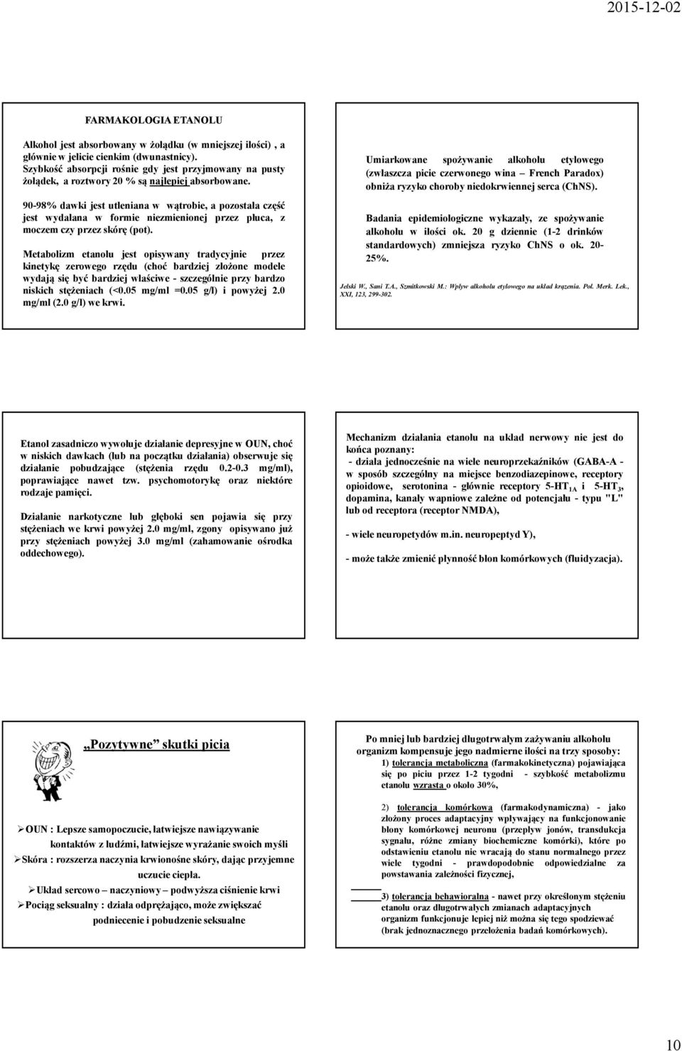 90-98% dawki jest utleniana w wątrobie, a pozostała część jest wydalana w formie niezmienionej przez płuca, z moczem czy przez skórę(pot).