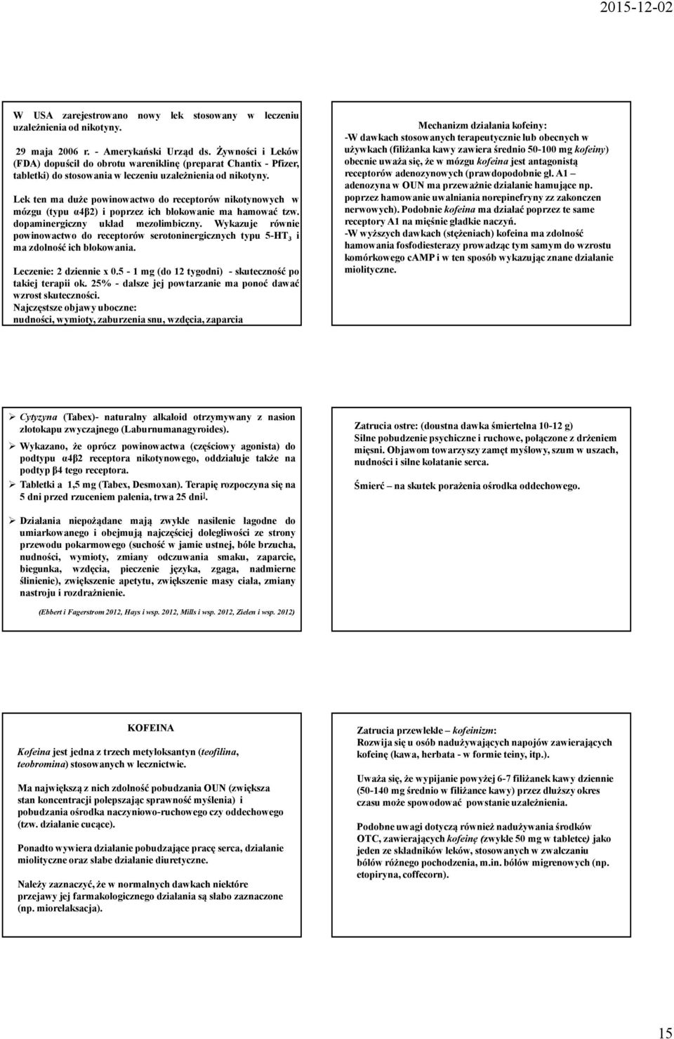 Lek ten ma duże powinowactwo do receptorów nikotynowych w mózgu (typu α4β2) i poprzez ich blokowanie ma hamować tzw. dopaminergiczny układ mezolimbiczny.