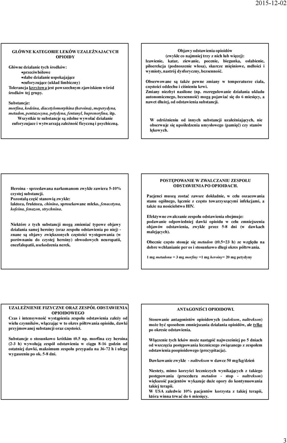 Wszystkie te substancje są zdolne wywołać działanie euforyzujace i wytwarzają zależność fizyczną i psychiczną.