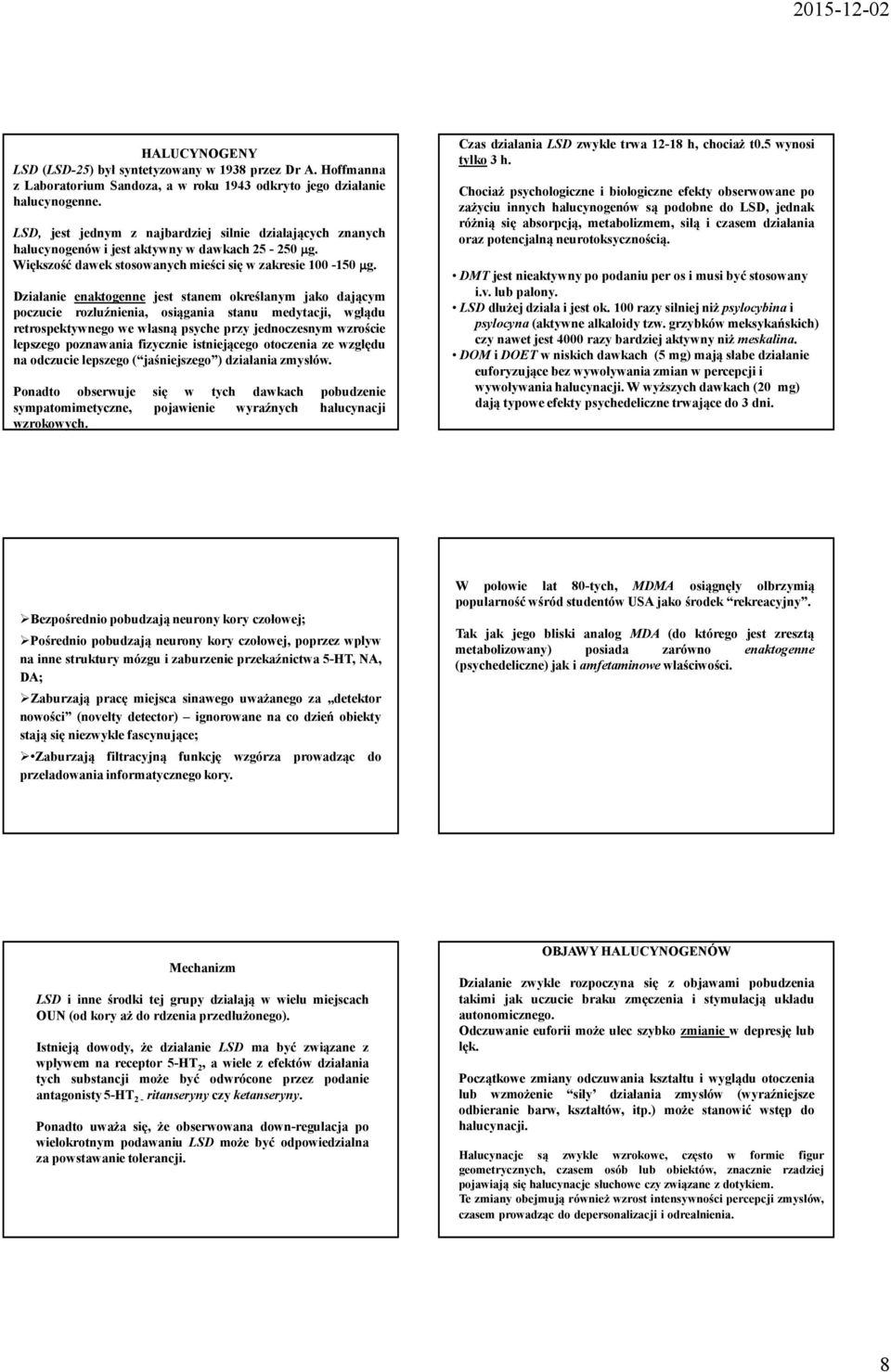 Działanie enaktogenne jest stanem określanym jako dającym poczucie rozluźnienia, osiągania stanu medytacji, wglądu retrospektywnego we własną psyche przy jednoczesnym wzroście lepszego poznawania