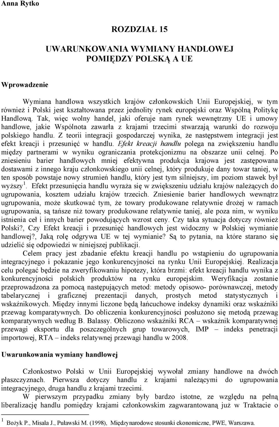 Tak, więc wolny handel, jaki oferuje nam rynek wewnętrzny UE i umowy handlowe, jakie Wspólnota zawarła z krajami trzecimi stwarzają warunki do rozwoju polskiego handlu.