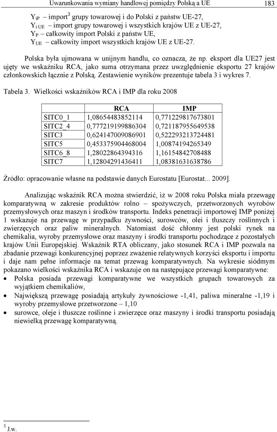 eksport dla UE27 jest ujęty we wskaźniku RCA, jako suma otrzymana przez uwzględnienie eksportu 27 krajów członkowskich łącznie z Polską. Zestawienie wyników prezentuje tabela 3 i wykres 7. Tabela 3.