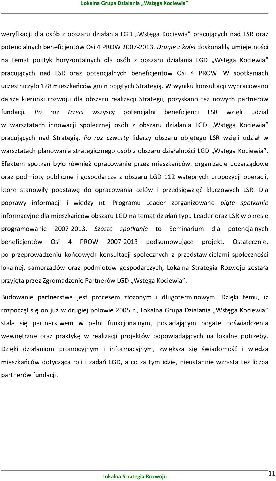 W spotkaniach uczestniczyło 128 mieszkańców gmin objętych Strategią. W wyniku konsultacji wypracowano dalsze kierunki rozwoju dla obszaru realizacji Strategii, pozyskano też nowych partnerów fundacji.