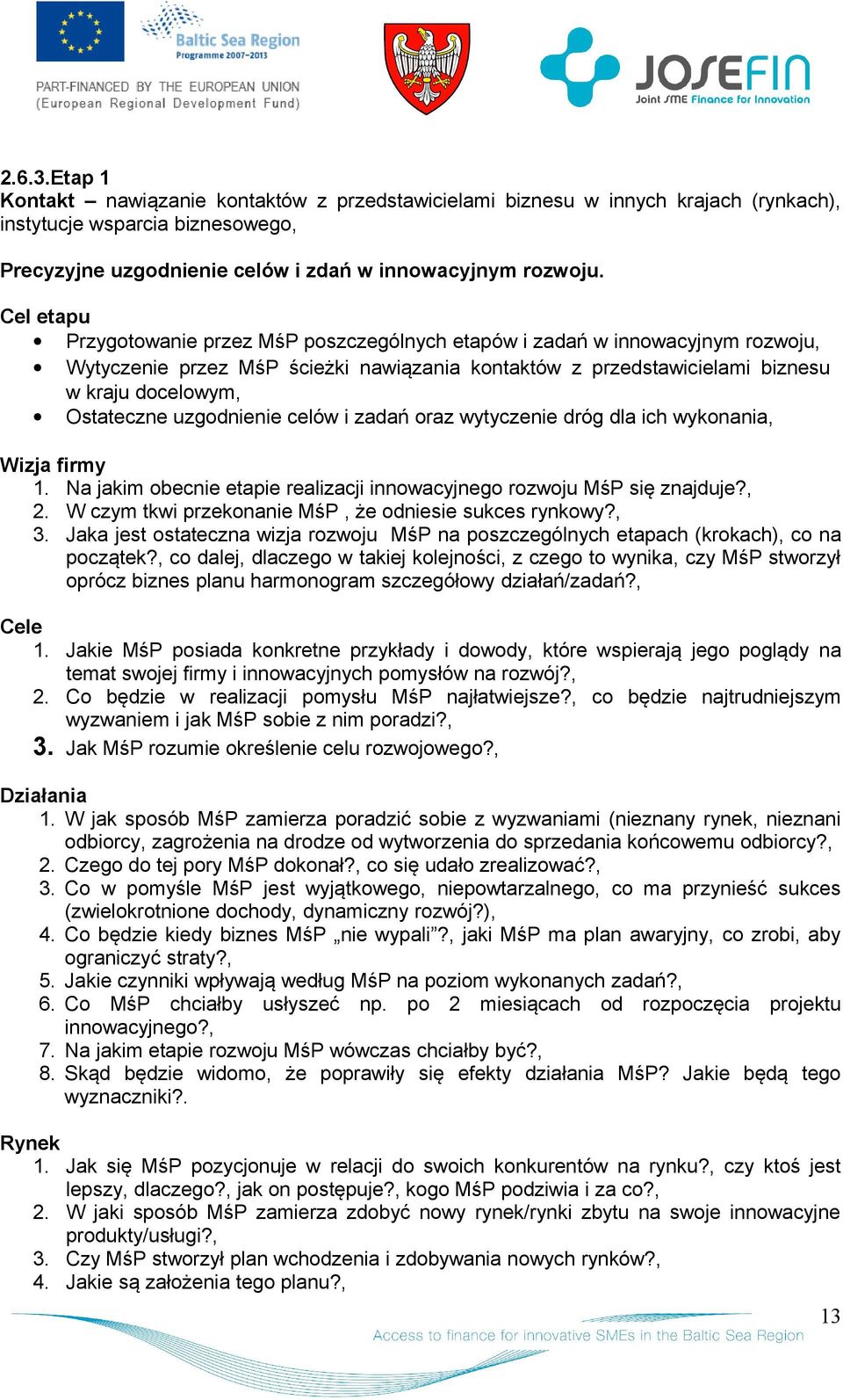 celów i zadań raz wytyczenie dróg dla ich wyknania, Wizja firmy 1. Na jakim becnie etapie realizacji innwacyjneg rzwju MśP się znajduje?, 2. W czym tkwi przeknanie MśP, że dniesie sukces rynkwy?, 3.
