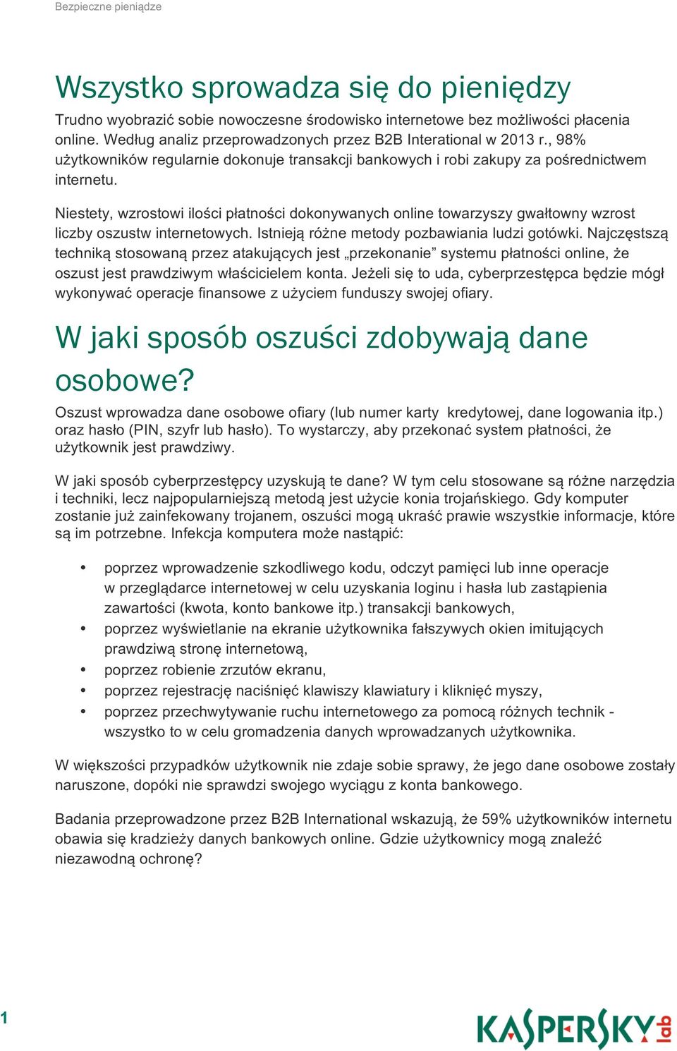 Niestety, wzrostowi ilości płatności dokonywanych online towarzyszy gwałtowny wzrost liczby oszustw internetowych. Istnieją różne metody pozbawiania ludzi gotówki.