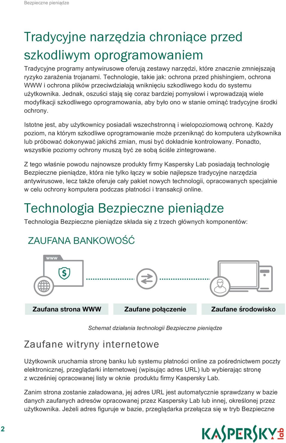 Jednak, oszuści stają się coraz bardziej pomysłowi i wprowadzają wiele modyfikacji szkodliwego oprogramowania, aby było ono w stanie ominąć tradycyjne środki ochrony.