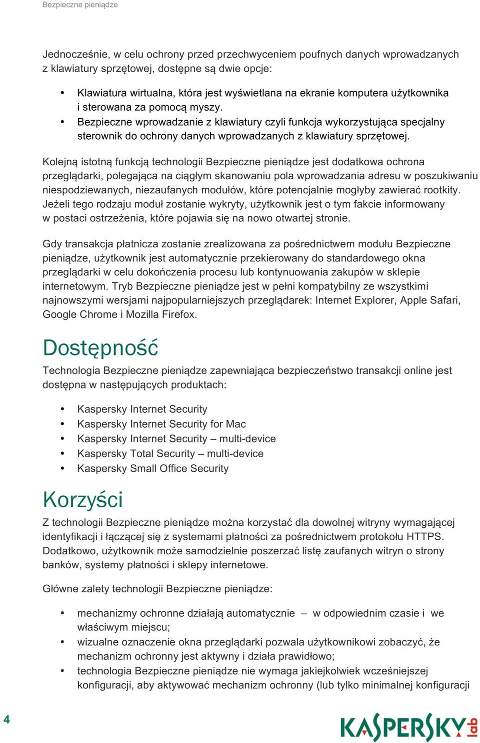 Kolejną istotną funkcją technologii Bezpieczne pieniądze jest dodatkowa ochrona przeglądarki, polegająca na ciągłym skanowaniu pola wprowadzania adresu w poszukiwaniu niespodziewanych, niezaufanych