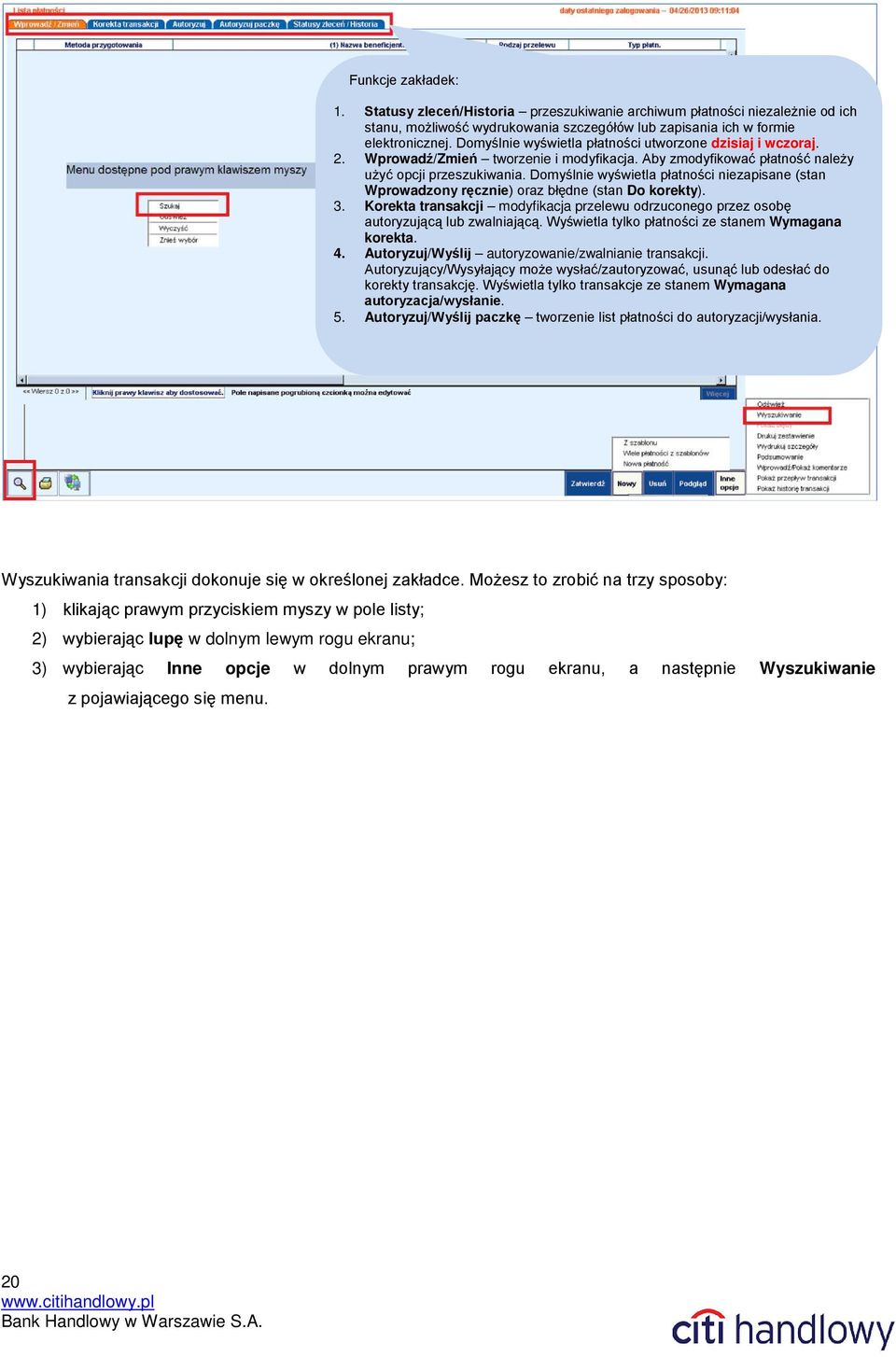 Domyślnie wyświetla płatności niezapisane (stan Wprowadzony ręcznie) oraz błędne (stan Do korekty). 3. Korekta transakcji modyfikacja przelewu odrzuconego przez osobę autoryzującą lub zwalniającą.