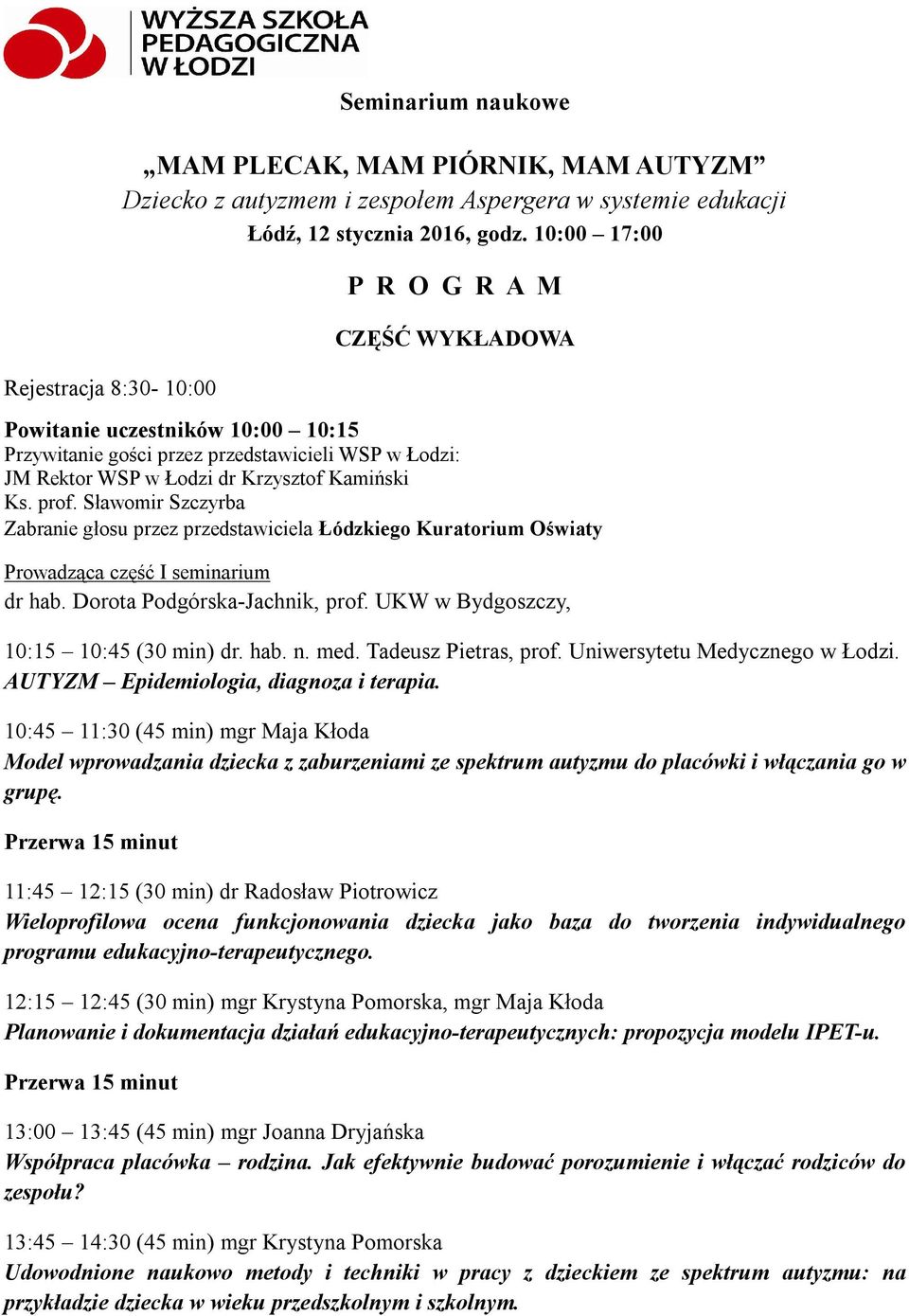 Sławomir Szczyrba Zabranie głosu przez przedstawiciela Łódzkiego Kuratorium Oświaty Prowadząca część I seminarium dr hab. Dorota Podgórska-Jachnik, prof. UKW w Bydgoszczy, 10:15 10:45 (30 min) dr.