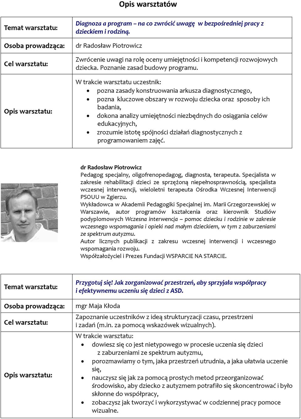 W trakcie warsztatu uczestnik: pozna zasady konstruowania arkusza diagnostycznego, pozna kluczowe obszary w rozwoju dziecka oraz sposoby ich badania, dokona analizy umiejętności niezbędnych do