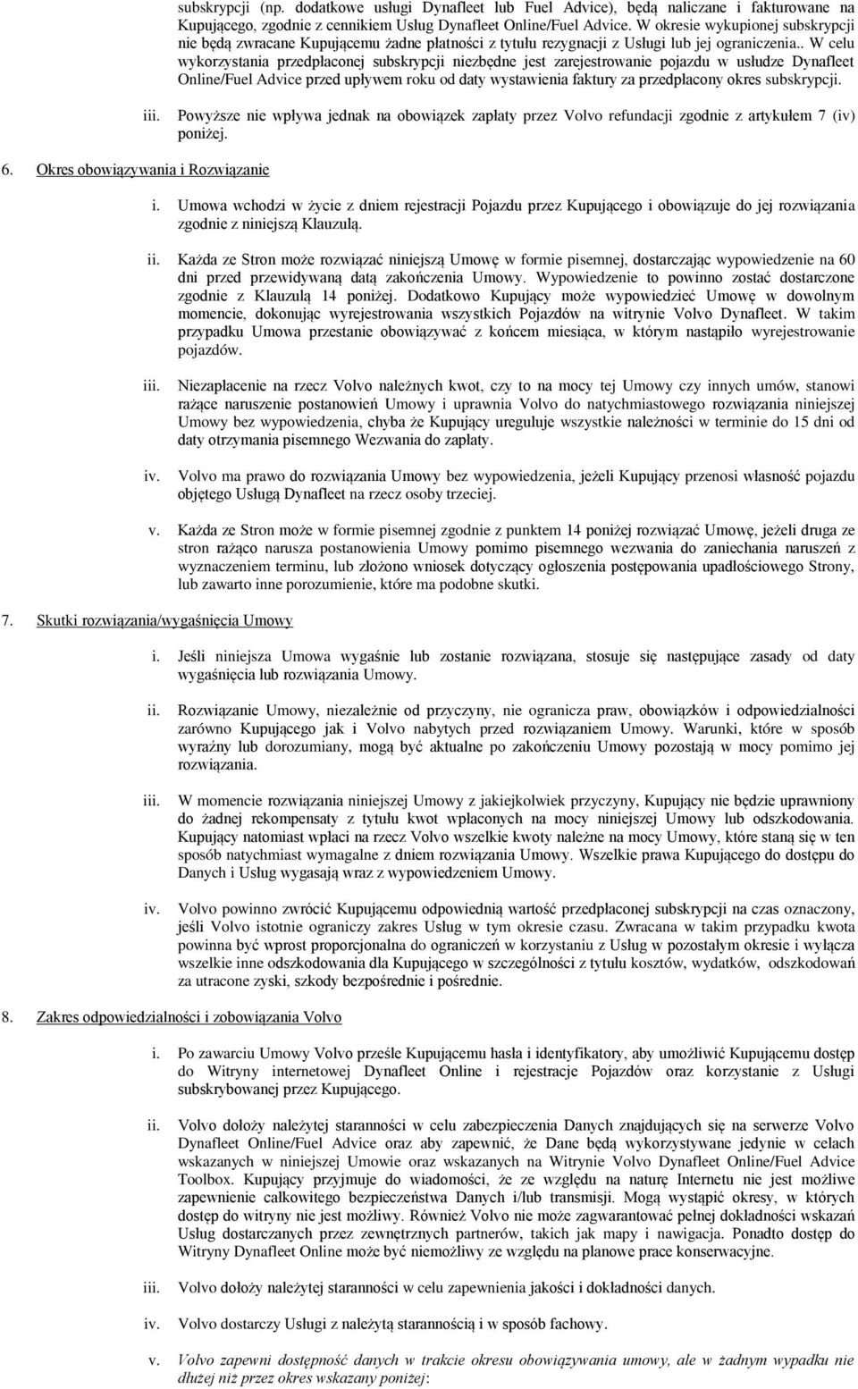. W celu wykorzystania przedpłaconej subskrypcji niezbędne jest zarejestrowanie pojazdu w usłudze Dynafleet Online/Fuel Advice przed upływem roku od daty wystawienia faktury za przedpłacony okres