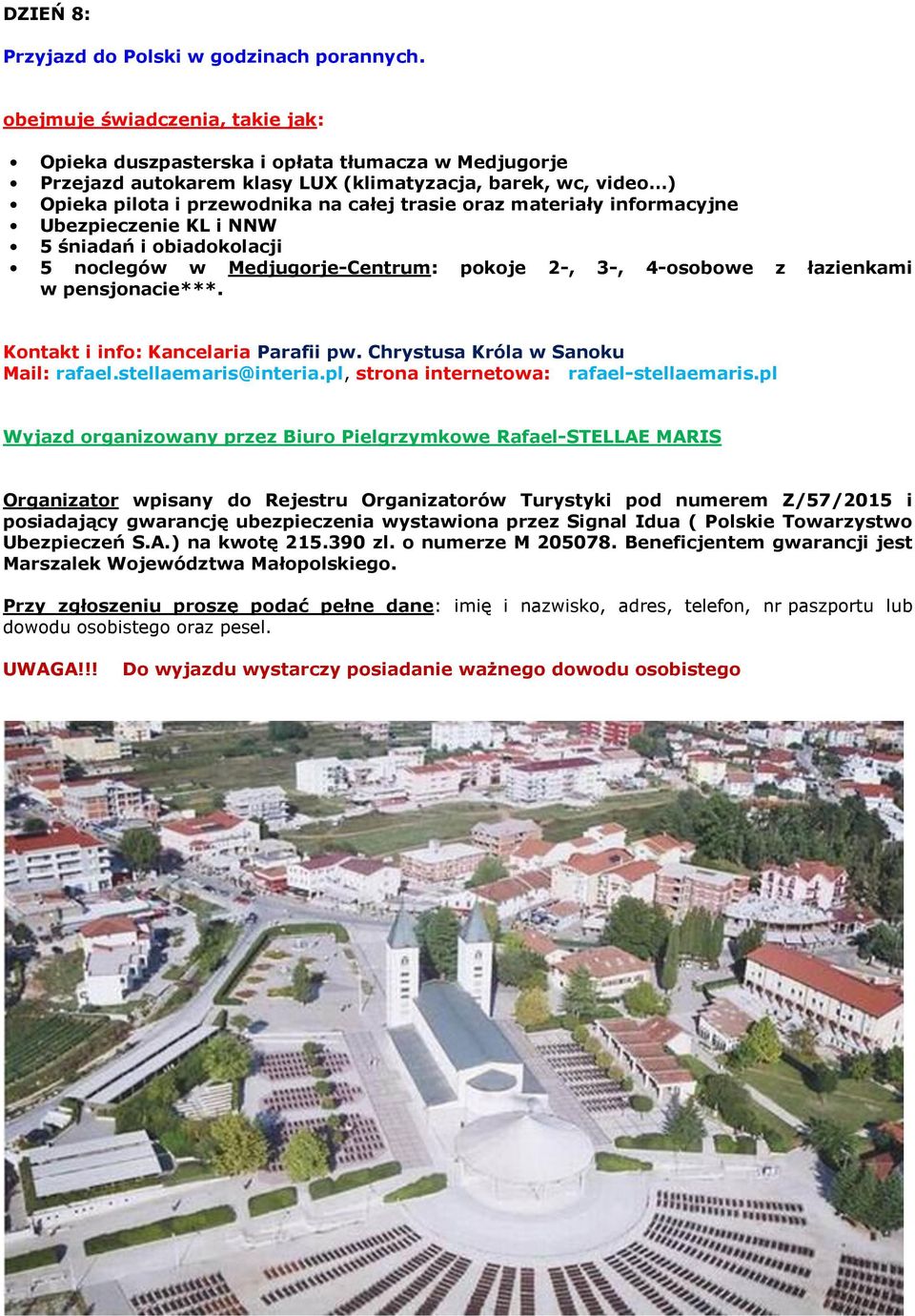 materiały informacyjne Ubezpieczenie KL i NNW 5 śniadań i obiadokolacji 5 noclegów w Medjugorje-Centrum: pokoje 2-, 3-, 4-osobowe z łazienkami w pensjonacie***. Kontakt i info: Kancelaria Parafii pw.