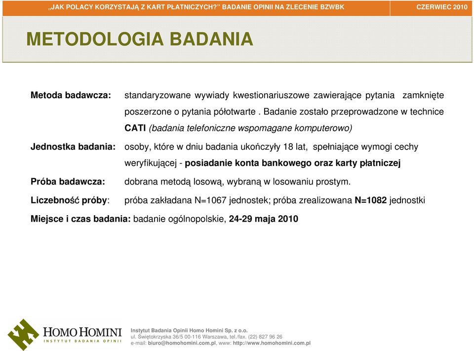 18 lat, spełniające wymogi cechy weryfikującej - posiadanie konta bankowego oraz karty płatniczej Próba badawcza: Liczebność próby: dobrana metodą