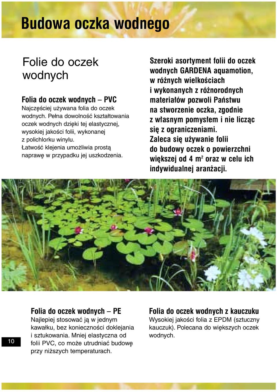 Szeroki asortyment folii do oczek wodnych GARDENA aquamotion, w ró nych wielkoœciach i wykonanych z ró norodnych materia³ów pozwoli Pañstwu na stworzenie oczka, zgodnie z w³asnym pomys³em i nie