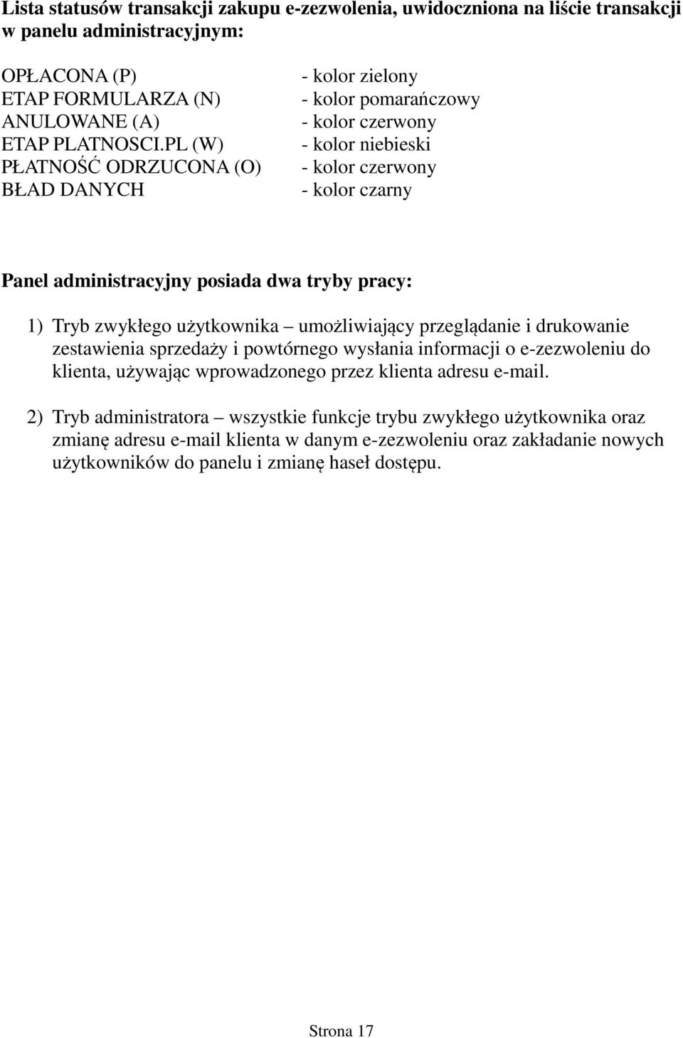 pracy: 1) Tryb zwykłego użytkownika umożliwiający przeglądanie i drukowanie zestawienia sprzedaży i powtórnego wysłania informacji o e-zezwoleniu do klienta, używając wprowadzonego przez